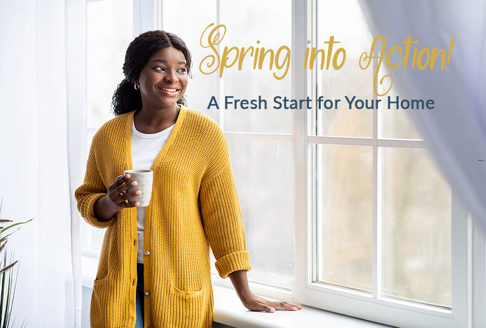 Spring into Action – A Fresh Start for Your Home